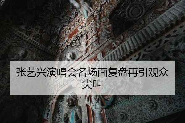 张艺兴演唱会名场面复盘再引观众尖叫